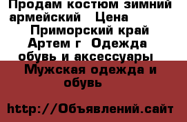 Продам костюм зимний армейский › Цена ­ 1 550 - Приморский край, Артем г. Одежда, обувь и аксессуары » Мужская одежда и обувь   